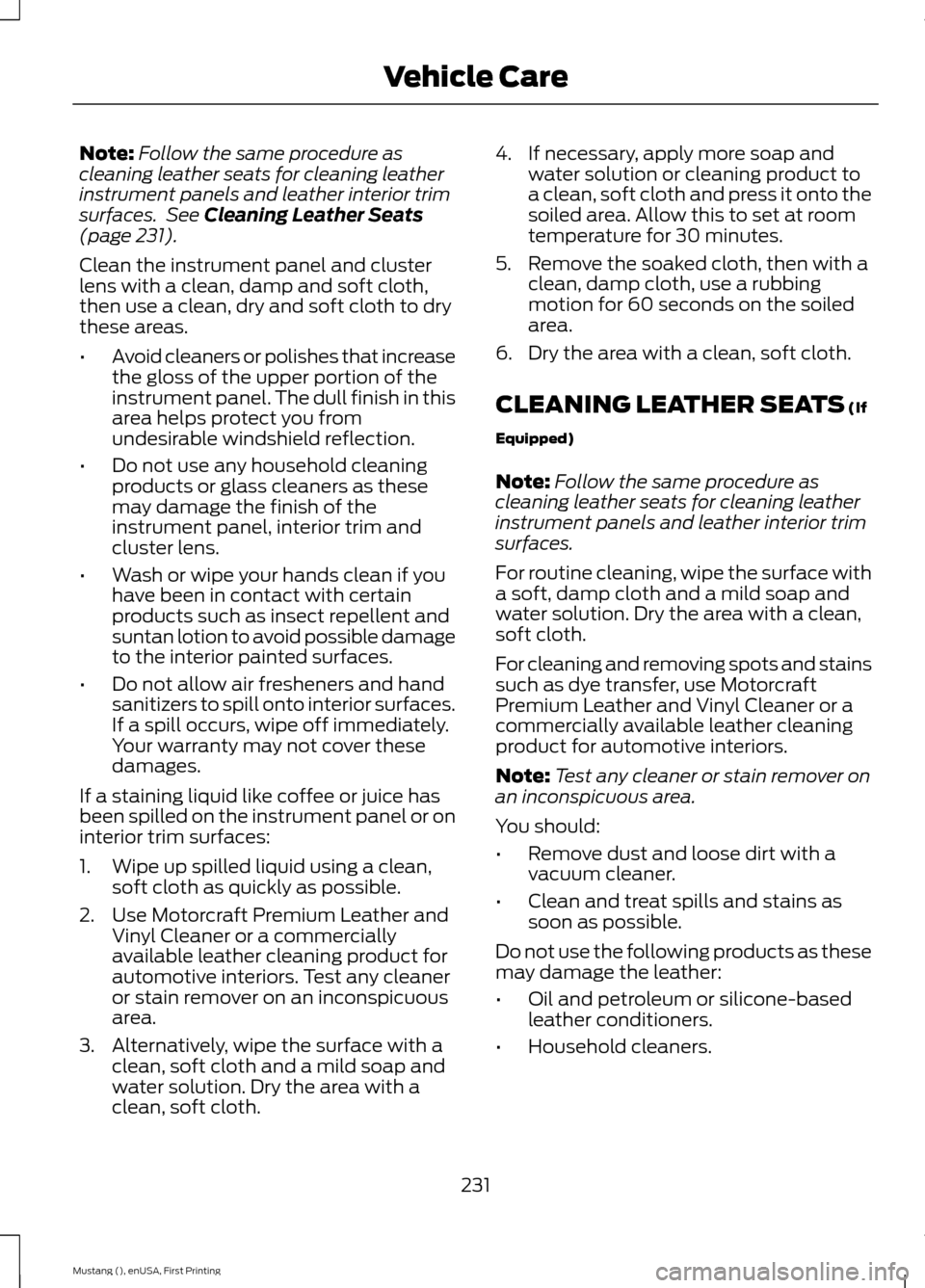FORD MUSTANG 2015 6.G Owners Manual Note:
Follow the same procedure as
cleaning leather seats for cleaning leather
instrument panels and leather interior trim
surfaces. See Cleaning Leather Seats
(page 231).
Clean the instrument panel FORD MUSTANG 2015 6.G Owners Manual Note:
Follow the same procedure as
cleaning leather seats for cleaning leather
instrument panels and leather interior trim
surfaces. See Cleaning Leather Seats
(page 231).
Clean the instrument panel