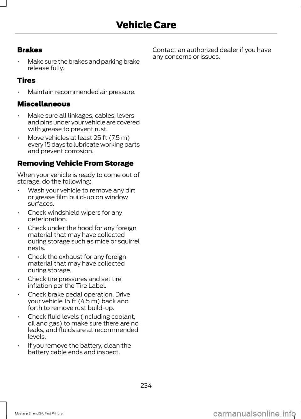 FORD MUSTANG 2015 6.G Owners Manual Brakes
•
Make sure the brakes and parking brake
release fully.
Tires
• Maintain recommended air pressure.
Miscellaneous
• Make sure all linkages, cables, levers
and pins under your vehicle are c FORD MUSTANG 2015 6.G Owners Manual Brakes
•
Make sure the brakes and parking brake
release fully.
Tires
• Maintain recommended air pressure.
Miscellaneous
• Make sure all linkages, cables, levers
and pins under your vehicle are c