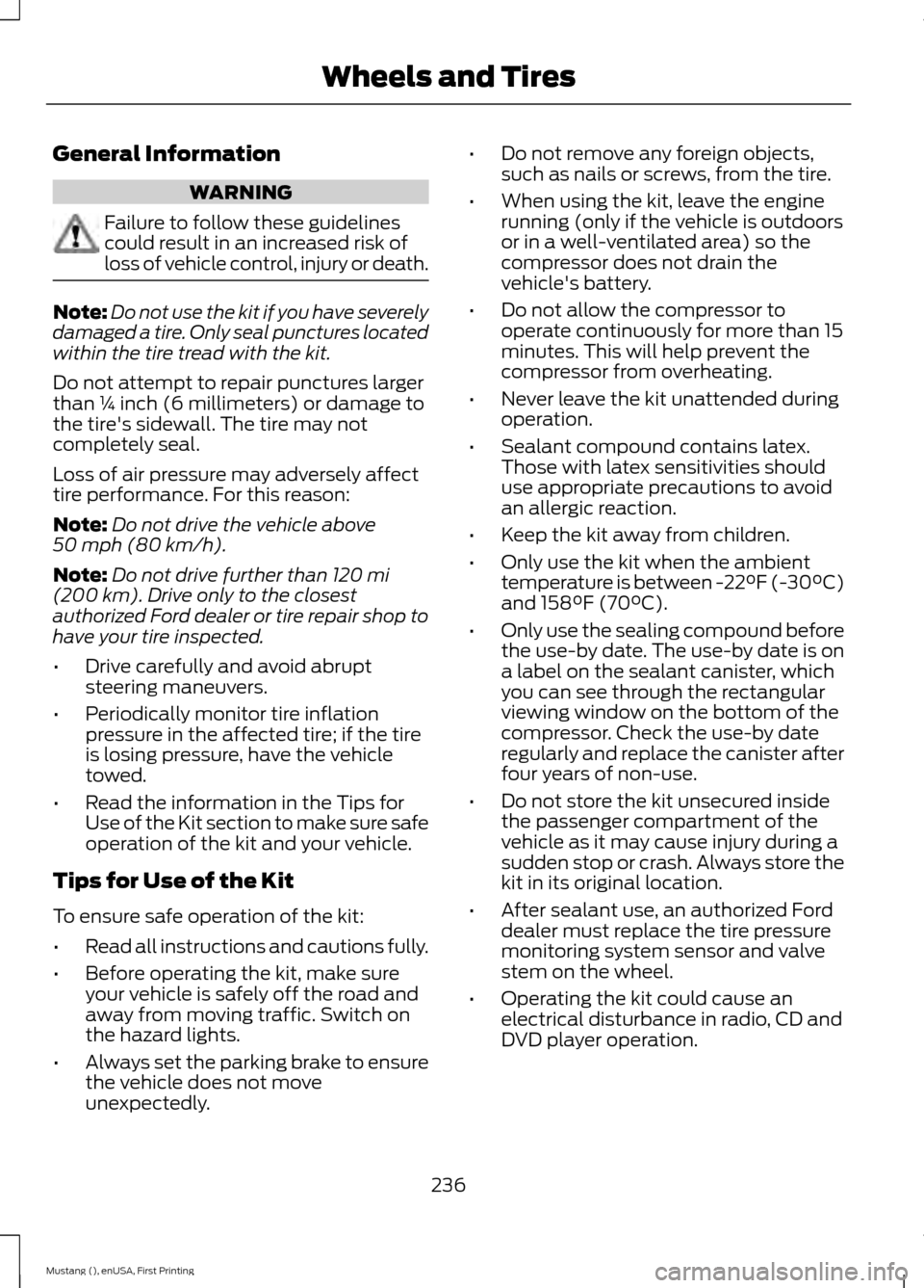 FORD MUSTANG 2015 6.G Owners Guide General Information
WARNING
Failure to follow these guidelines
could result in an increased risk of
loss of vehicle control, injury or death.
Note:
Do not use the kit if you have severely
damaged a ti FORD MUSTANG 2015 6.G Owners Guide General Information
WARNING
Failure to follow these guidelines
could result in an increased risk of
loss of vehicle control, injury or death.
Note:
Do not use the kit if you have severely
damaged a ti