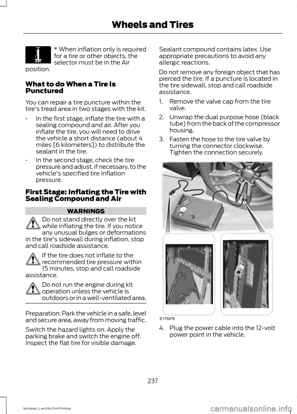 FORD MUSTANG 2015 6.G Owners Manual * When inflation only is required
for a tire or other objects, the
selector must be in the Air
position.
What to do When a Tire Is
Punctured
You can repair a tire puncture within the
tires tread area