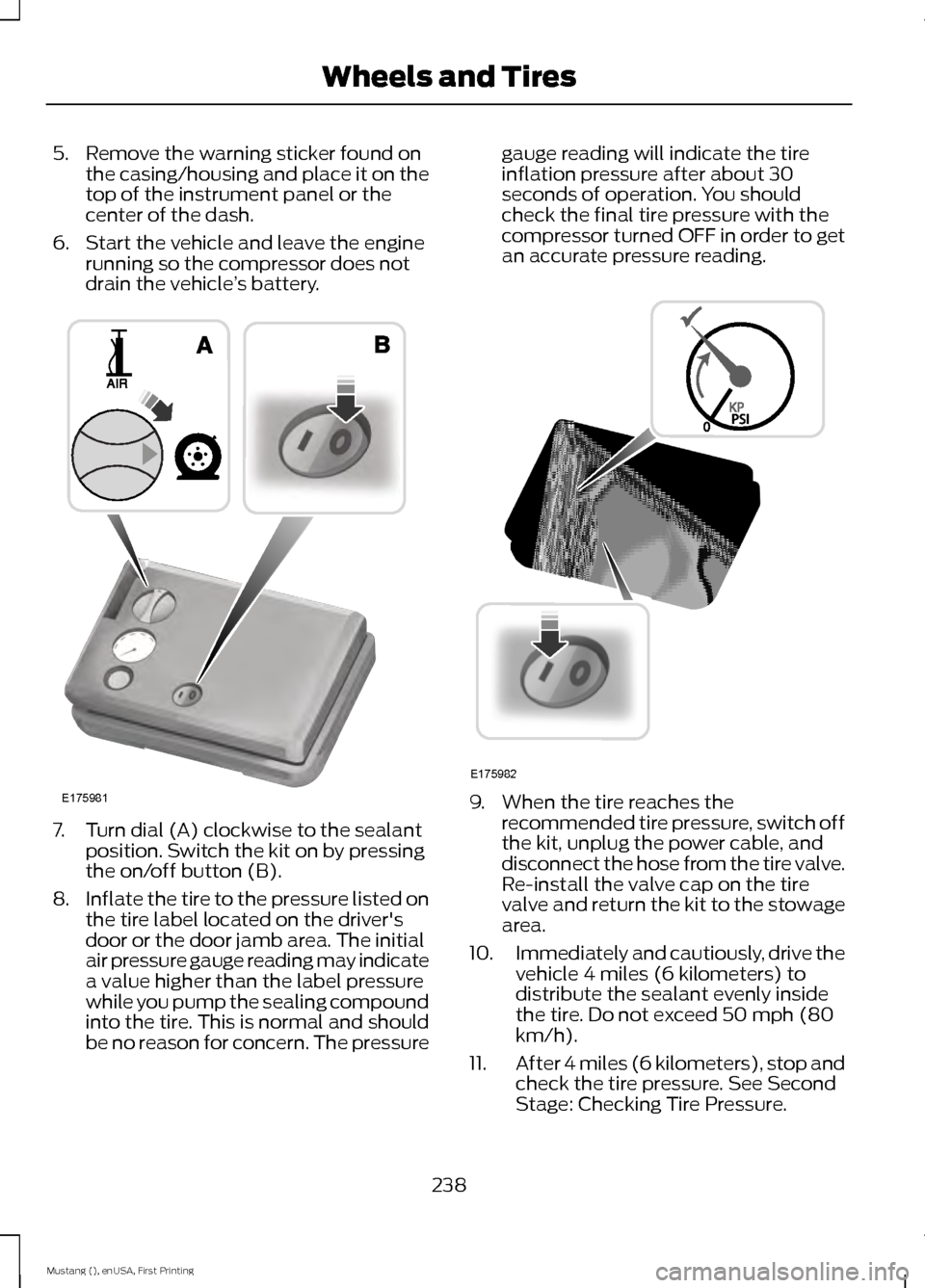 FORD MUSTANG 2015 6.G Owners Manual 5. Remove the warning sticker found on
the casing/housing and place it on the
top of the instrument panel or the
center of the dash.
6. Start the vehicle and leave the engine running so the compressor FORD MUSTANG 2015 6.G Owners Manual 5. Remove the warning sticker found on
the casing/housing and place it on the
top of the instrument panel or the
center of the dash.
6. Start the vehicle and leave the engine running so the compressor