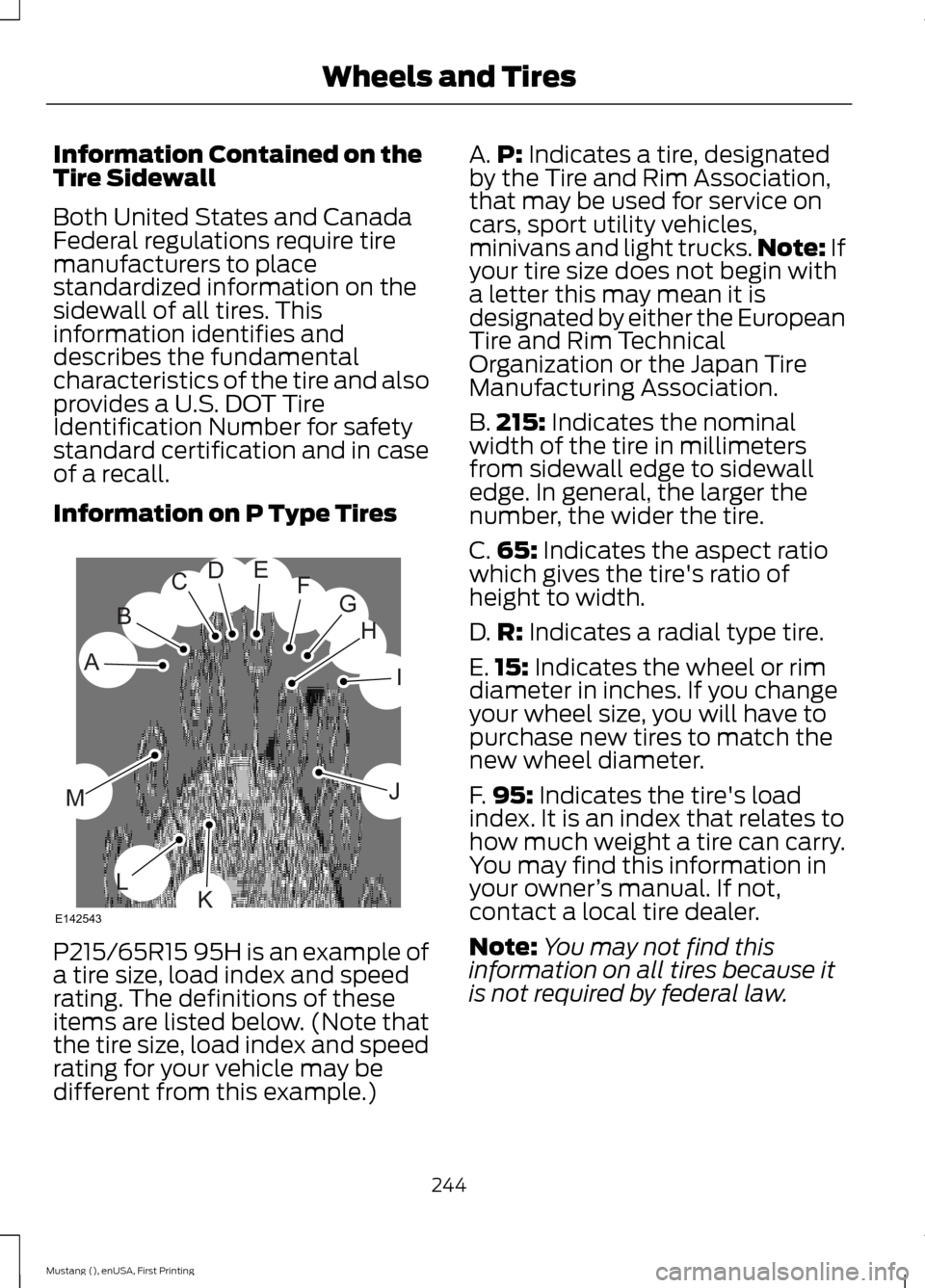FORD MUSTANG 2015 6.G Owners Manual Information Contained on the
Tire Sidewall
Both United States and Canada
Federal regulations require tire
manufacturers to place
standardized information on the
sidewall of all tires. This
information