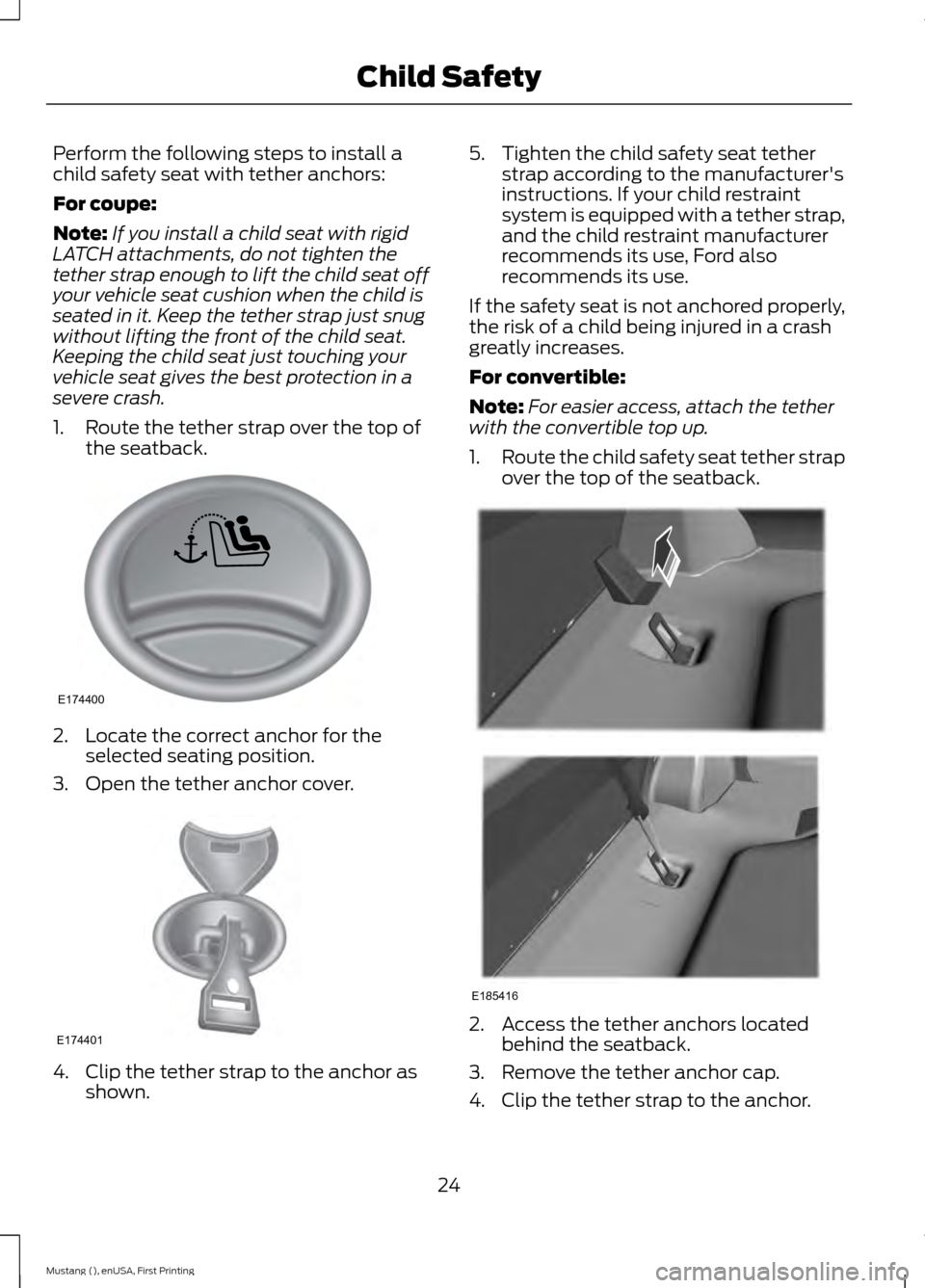 FORD MUSTANG 2015 6.G Owners Manual Perform the following steps to install a
child safety seat with tether anchors:
For coupe:
Note:
If you install a child seat with rigid
LATCH attachments, do not tighten the
tether strap enough to lif