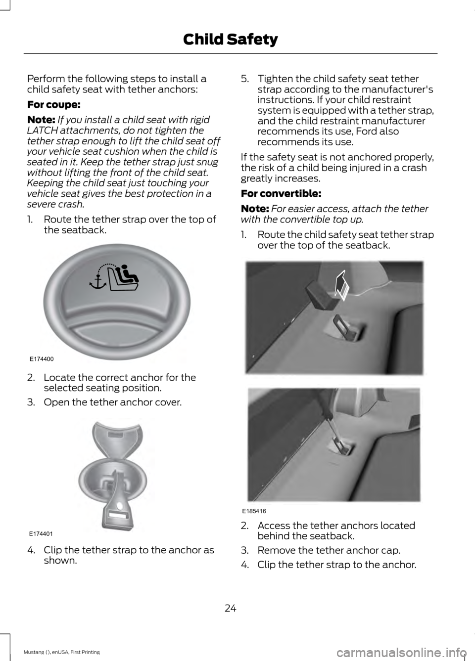 FORD MUSTANG 2015 6.G Owners Manual Perform the following steps to install a
child safety seat with tether anchors:
For coupe:
Note:
If you install a child seat with rigid
LATCH attachments, do not tighten the
tether strap enough to lif FORD MUSTANG 2015 6.G Owners Manual Perform the following steps to install a
child safety seat with tether anchors:
For coupe:
Note:
If you install a child seat with rigid
LATCH attachments, do not tighten the
tether strap enough to lif