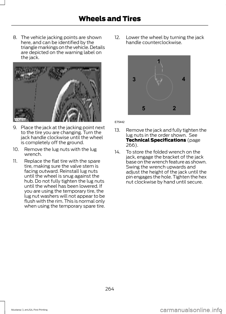 FORD MUSTANG 2015 6.G Owners Manual 8. The vehicle jacking points are shown
here, and can be identified by the
triangle markings on the vehicle. Details
are depicted on the warning label on
the jack. 9.
Place the jack at the jacking poi FORD MUSTANG 2015 6.G Owners Manual 8. The vehicle jacking points are shown
here, and can be identified by the
triangle markings on the vehicle. Details
are depicted on the warning label on
the jack. 9.
Place the jack at the jacking poi