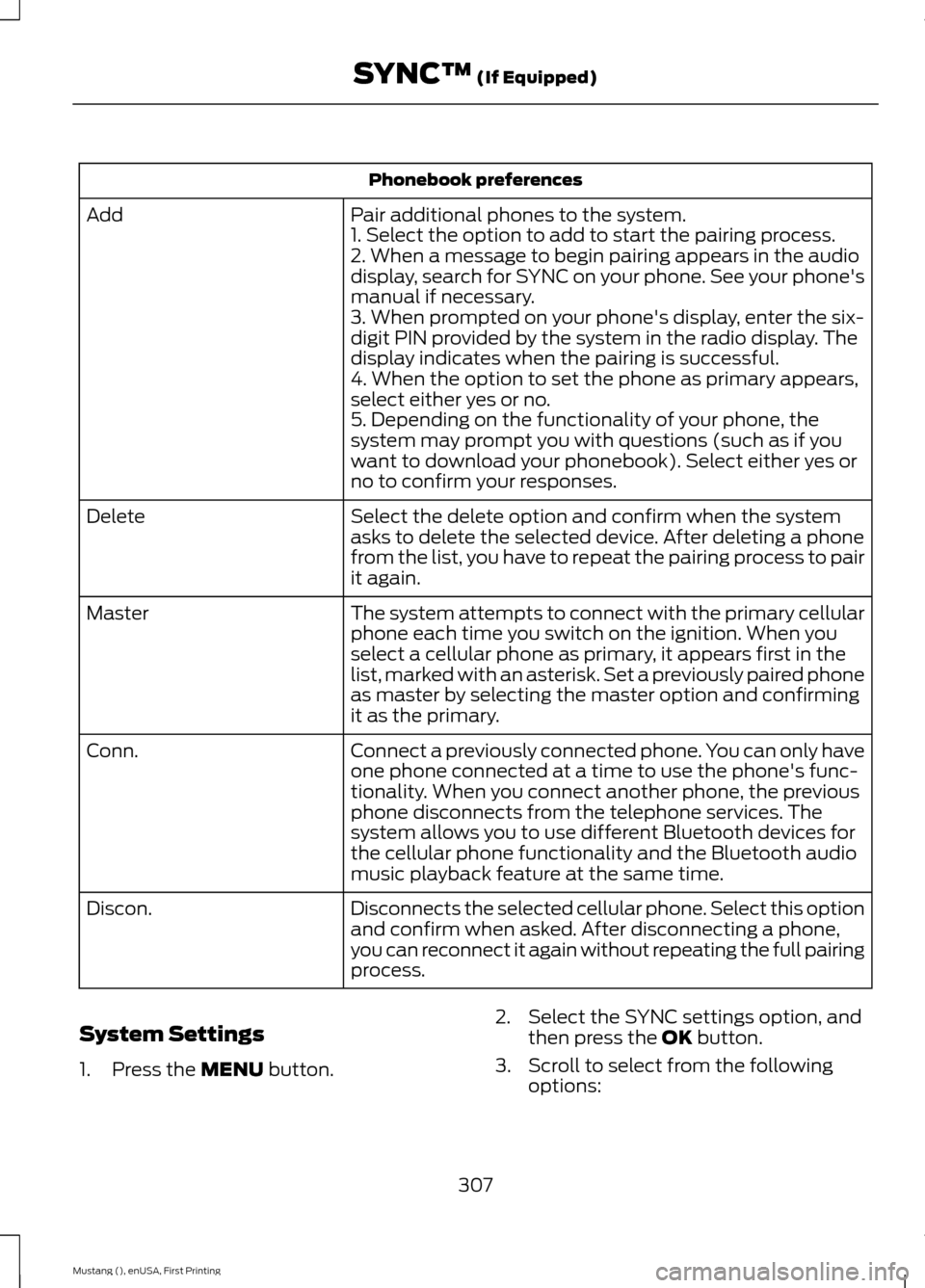 FORD MUSTANG 2015 6.G Owners Manual Phonebook preferences
Pair additional phones to the system.
Add
1. Select the option to add to start the pairing process.
2. When a message to begin pairing appears in the audio
display, search for SY