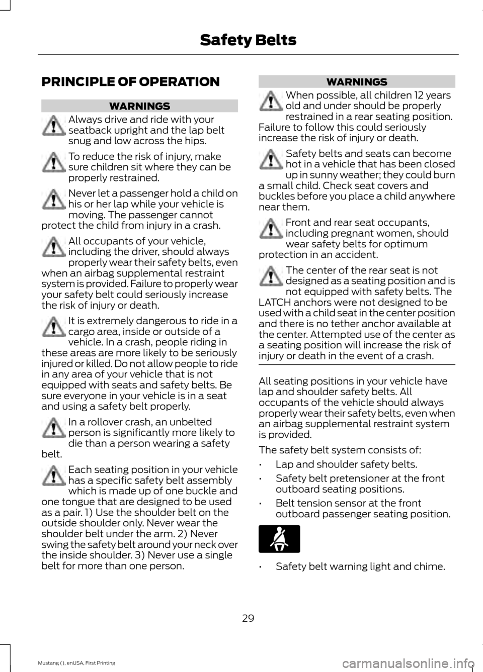 FORD MUSTANG 2015 6.G Owners Manual PRINCIPLE OF OPERATION
WARNINGS
Always drive and ride with your
seatback upright and the lap belt
snug and low across the hips.
To reduce the risk of injury, make
sure children sit where they can be
p