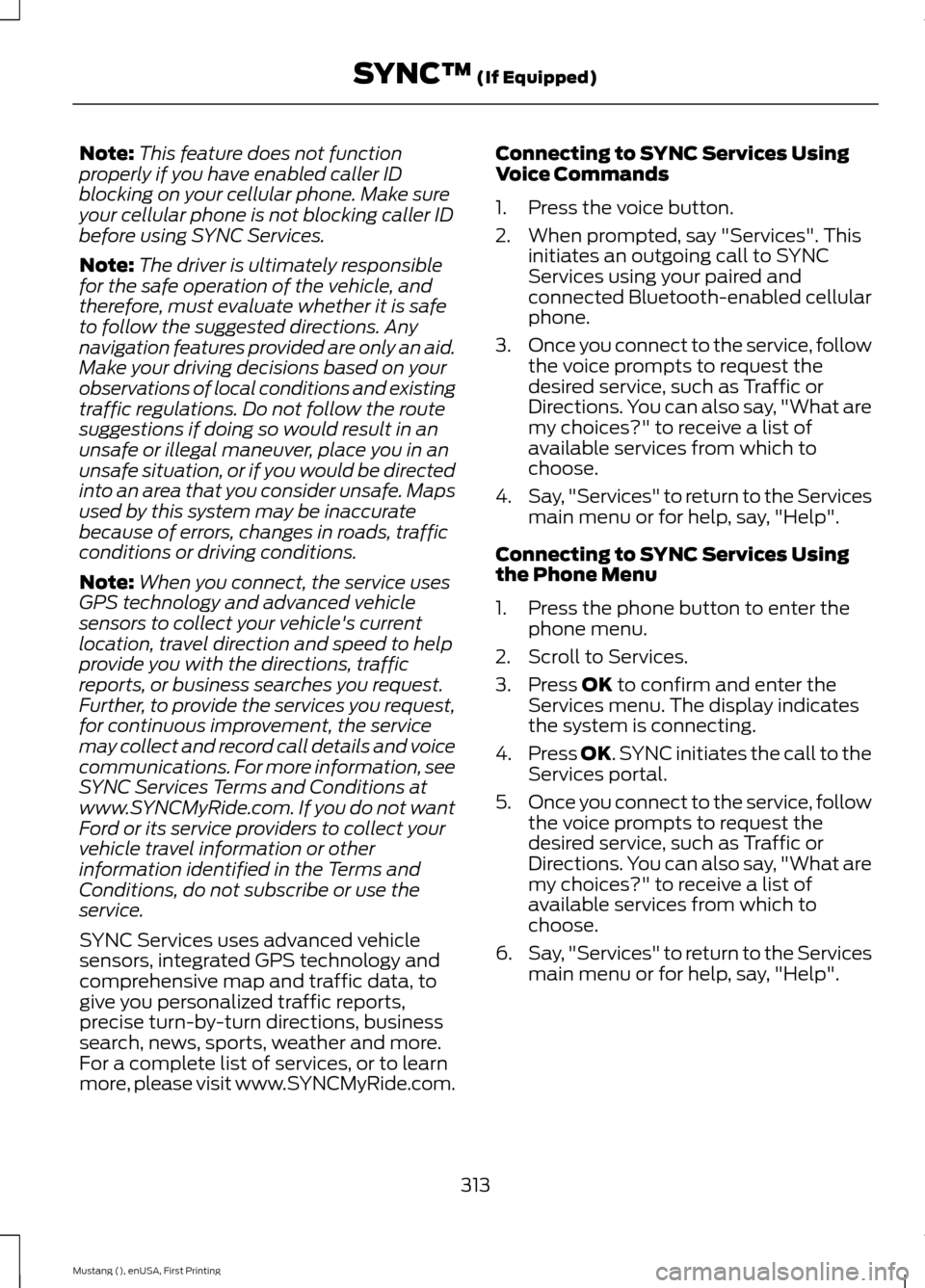 FORD MUSTANG 2015 6.G Service Manual Note:
This feature does not function
properly if you have enabled caller ID
blocking on your cellular phone. Make sure
your cellular phone is not blocking caller ID
before using SYNC Services.
Note: T FORD MUSTANG 2015 6.G Service Manual Note:
This feature does not function
properly if you have enabled caller ID
blocking on your cellular phone. Make sure
your cellular phone is not blocking caller ID
before using SYNC Services.
Note: T