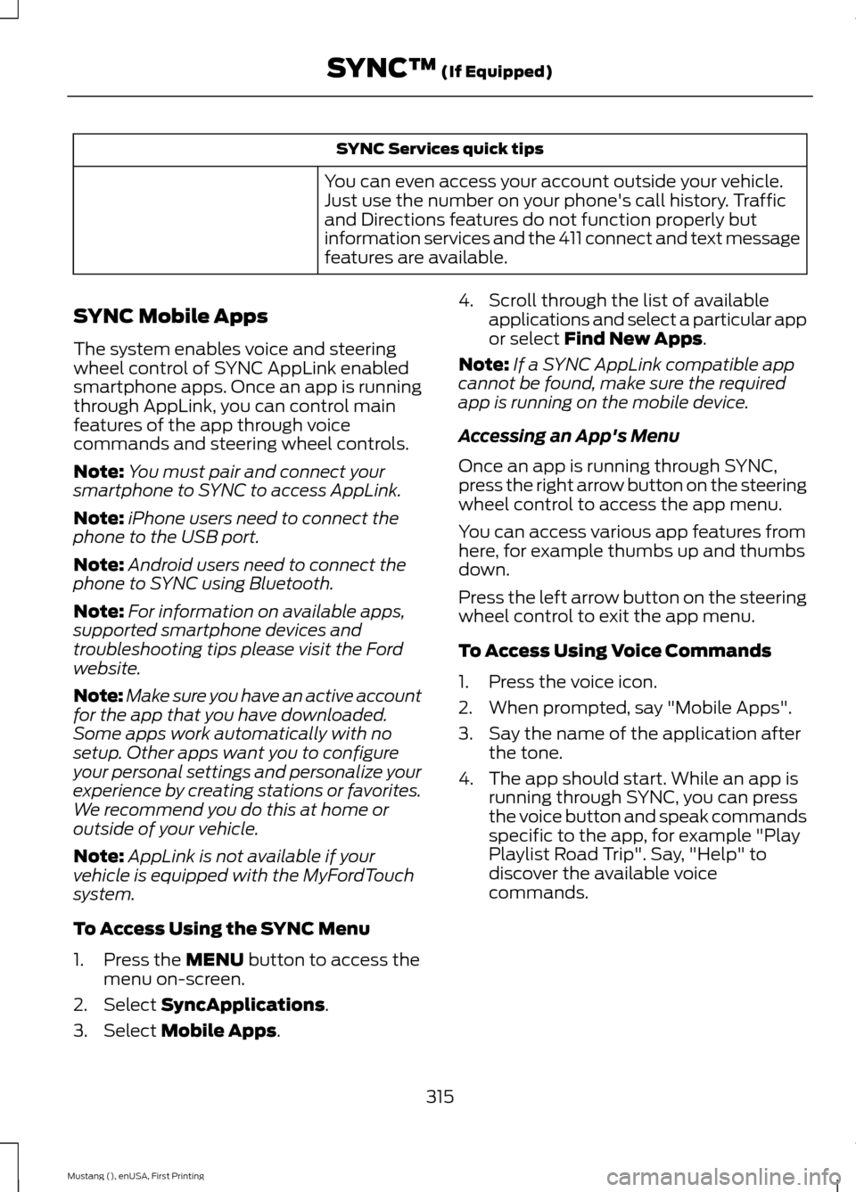 FORD MUSTANG 2015 6.G Owners Manual SYNC Services quick tips
You can even access your account outside your vehicle.
Just use the number on your phones call history. Traffic
and Directions features do not function properly but
informati