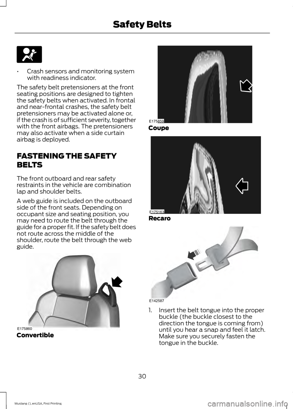 FORD MUSTANG 2015 6.G Owners Guide •
Crash sensors and monitoring system
with readiness indicator.
The safety belt pretensioners at the front
seating positions are designed to tighten
the safety belts when activated. In frontal
and n FORD MUSTANG 2015 6.G Owners Guide •
Crash sensors and monitoring system
with readiness indicator.
The safety belt pretensioners at the front
seating positions are designed to tighten
the safety belts when activated. In frontal
and n