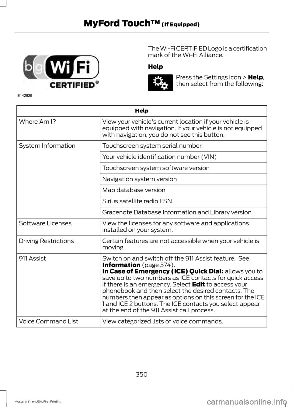 FORD MUSTANG 2015 6.G Owners Manual The Wi-Fi CERTIFIED Logo is a certification
mark of the Wi-Fi Alliance.
Help
Press the Settings icon > Help,
then select from the following: Help
View your vehicles current location if your vehicle i FORD MUSTANG 2015 6.G Owners Manual The Wi-Fi CERTIFIED Logo is a certification
mark of the Wi-Fi Alliance.
Help
Press the Settings icon > Help,
then select from the following: Help
View your vehicles current location if your vehicle i