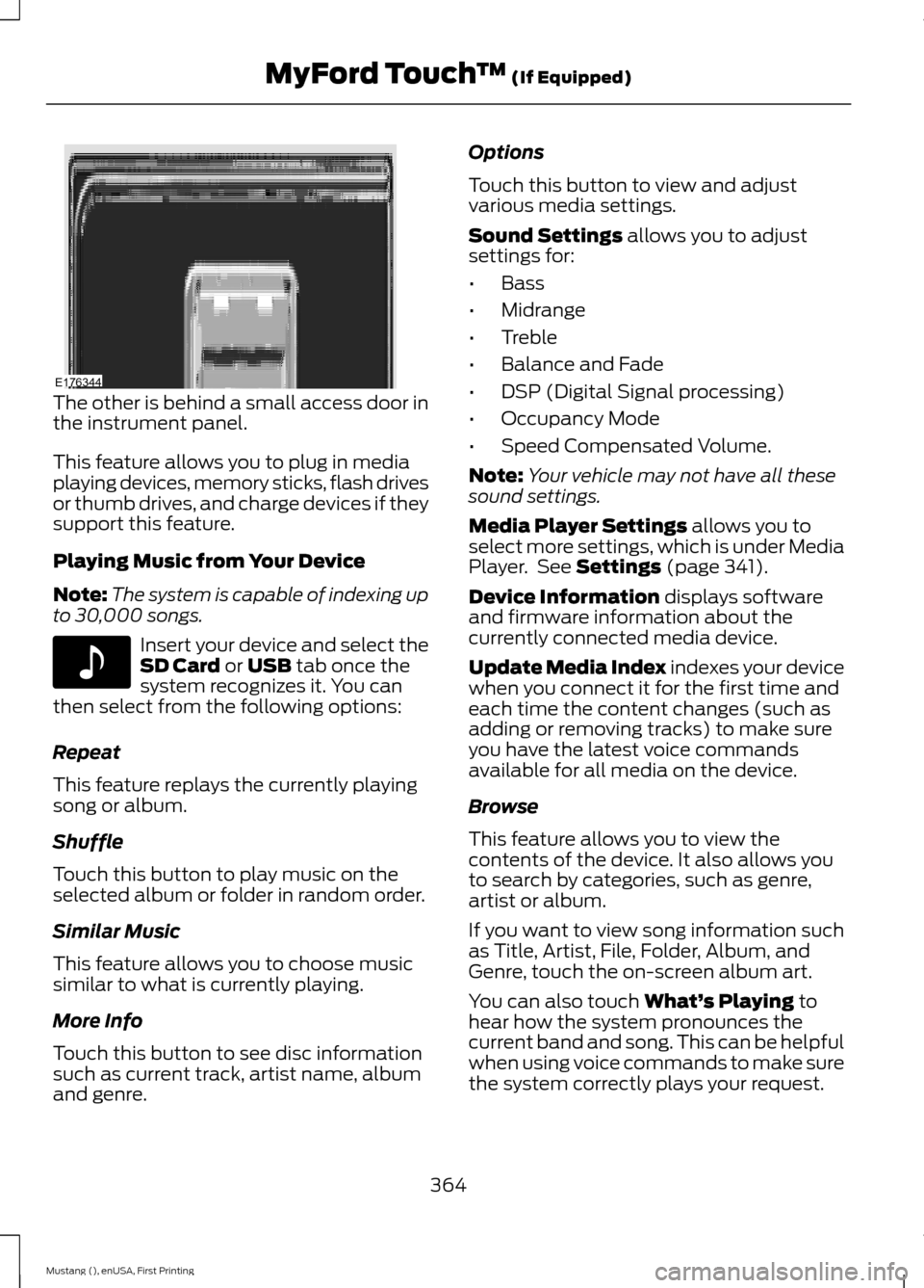 FORD MUSTANG 2015 6.G Owners Manual The other is behind a small access door in
the instrument panel.
This feature allows you to plug in media
playing devices, memory sticks, flash drives
or thumb drives, and charge devices if they
suppo