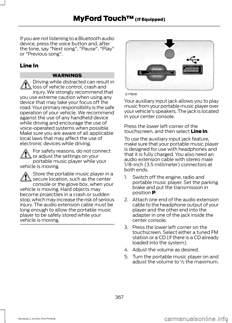 FORD MUSTANG 2015 6.G Owners Manual If you are not listening to a Bluetooth audio
device, press the voice button and, after
the tone, say "Next song", "Pause", "Play"
or "Previous song".
Line In
WARNINGS
Driving while distracted can res