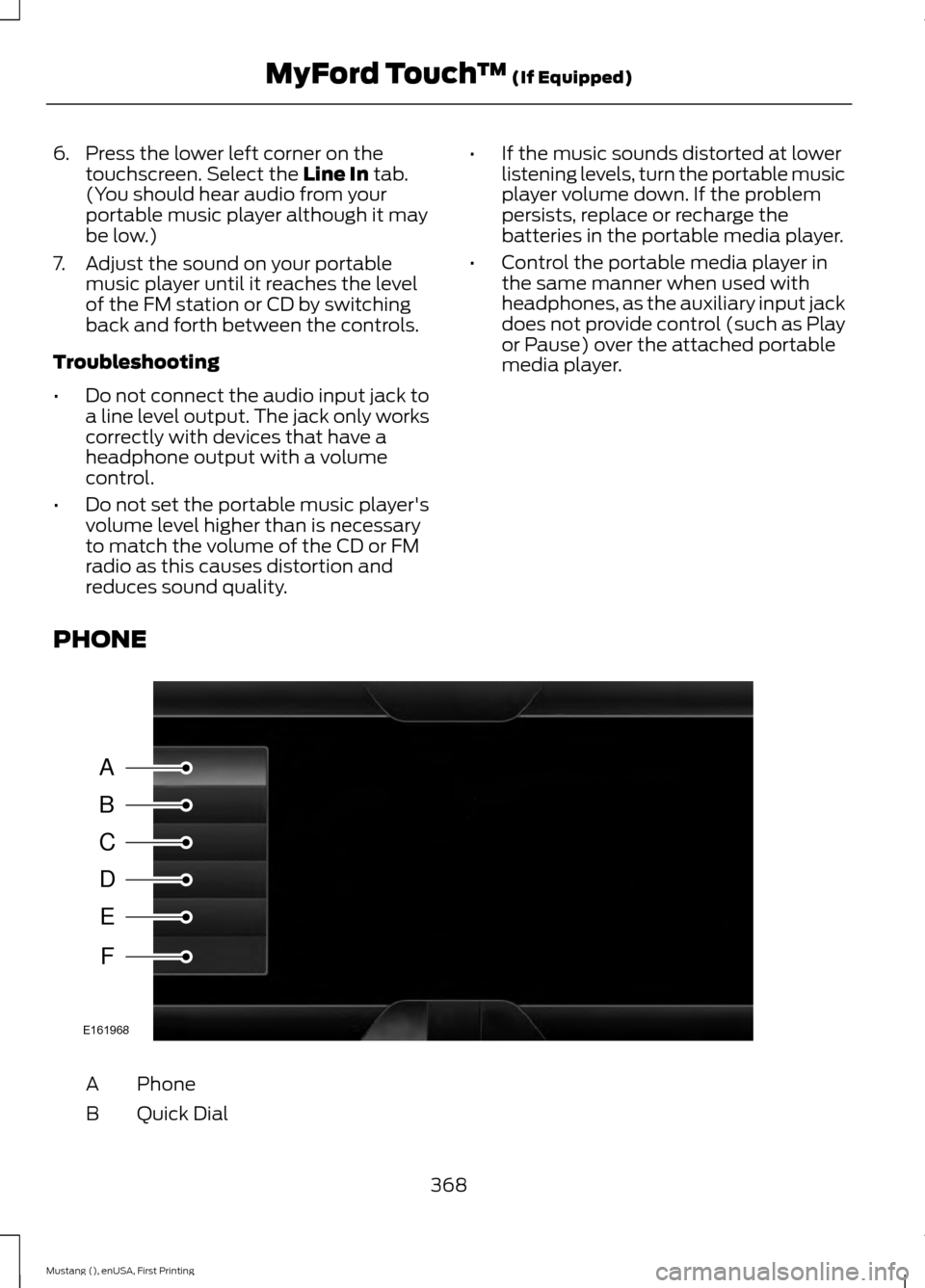 FORD MUSTANG 2015 6.G Owners Manual 6. Press the lower left corner on the
touchscreen. Select the Line In tab.
(You should hear audio from your
portable music player although it may
be low.)
7. Adjust the sound on your portable music pl