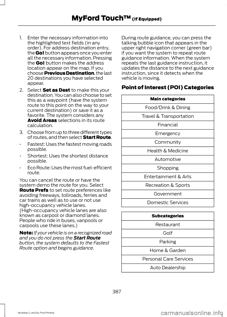 FORD MUSTANG 2015 6.G Owners Manual 1. Enter the necessary information into
the highlighted text fields (in any
order). For address destination entry,
the Go! button appears once you enter
all the necessary information. Pressing
the Go!