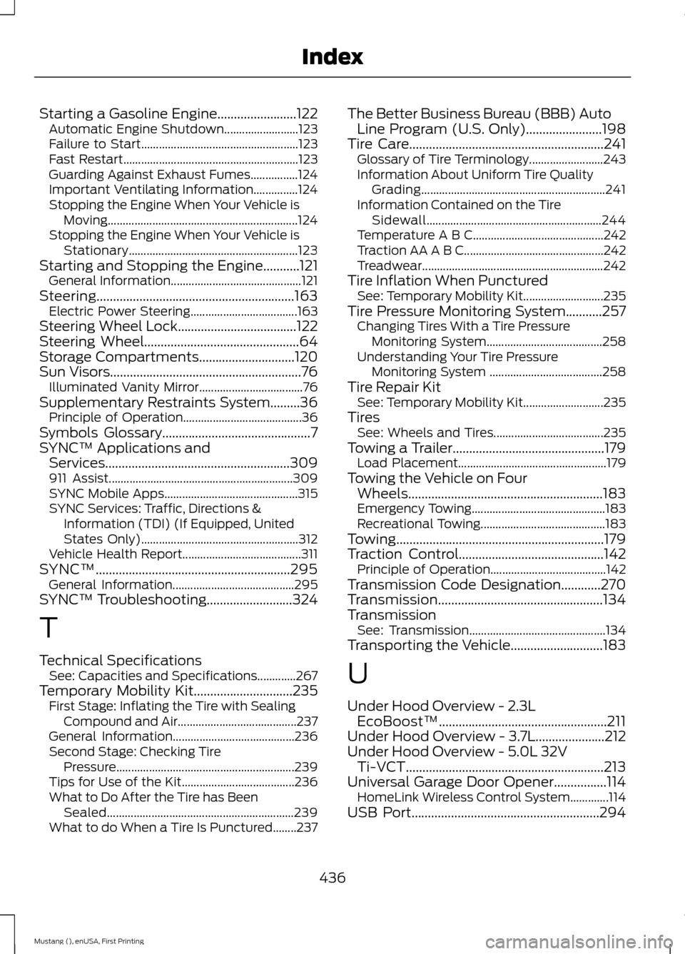 FORD MUSTANG 2015 6.G Service Manual Starting a Gasoline Engine........................122
Automatic Engine Shutdown......................... 123
Failure to Start..................................................... 123
Fast Restart.....