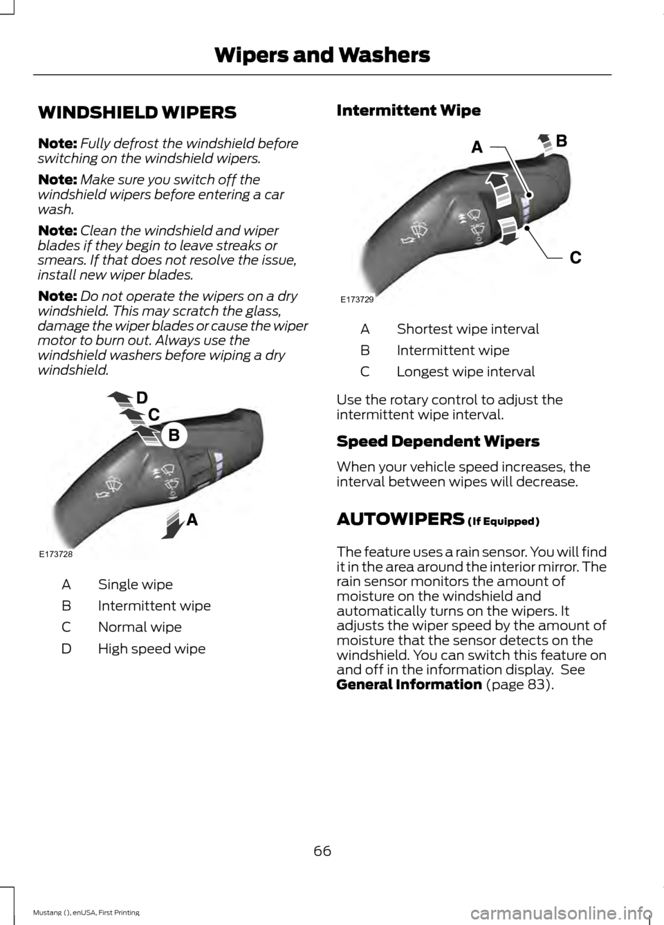 FORD MUSTANG 2015 6.G Repair Manual WINDSHIELD WIPERS
Note:
Fully defrost the windshield before
switching on the windshield wipers.
Note: Make sure you switch off the
windshield wipers before entering a car
wash.
Note: Clean the windshi