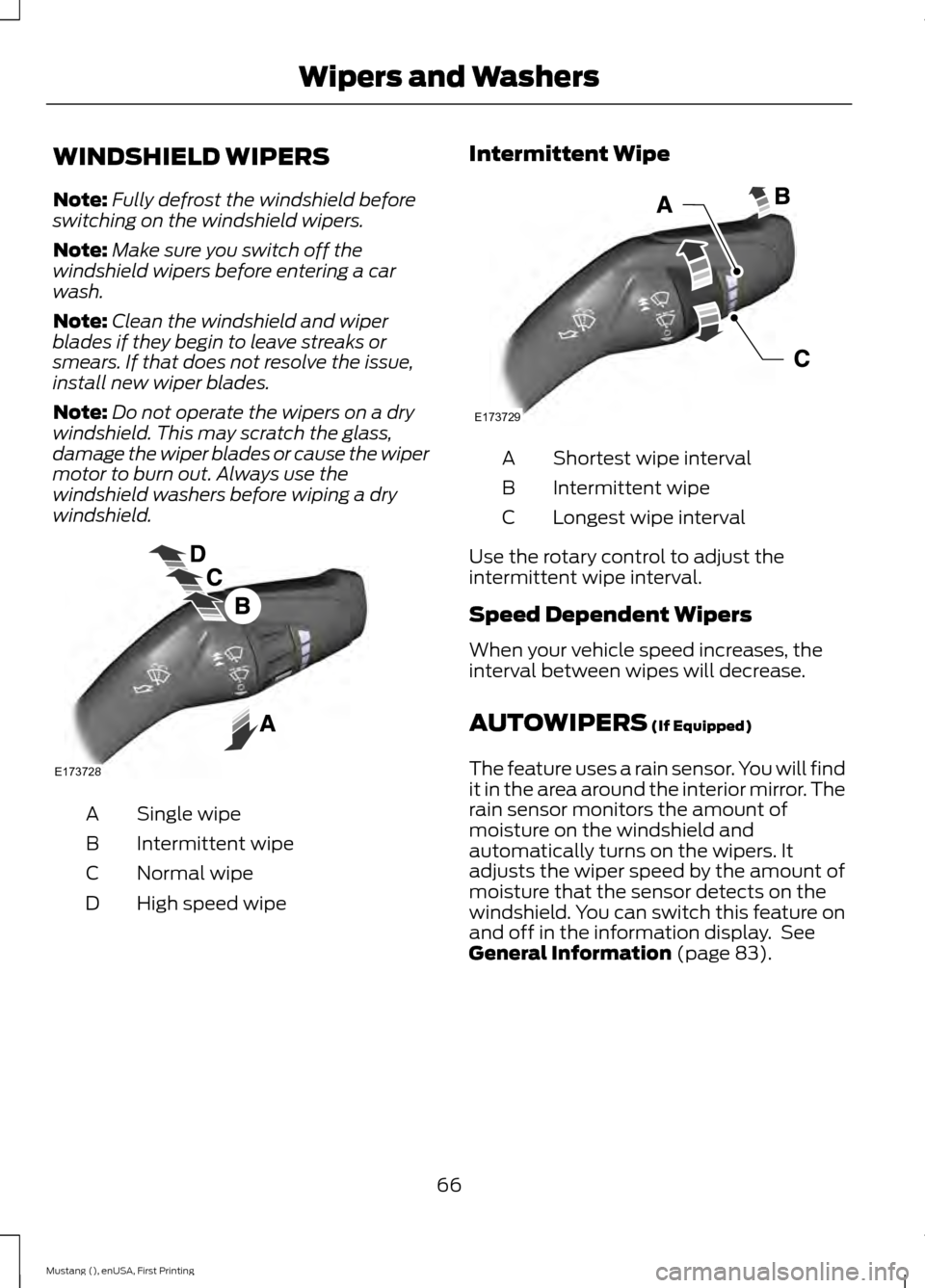 FORD MUSTANG 2015 6.G Owners Manual WINDSHIELD WIPERS
Note:
Fully defrost the windshield before
switching on the windshield wipers.
Note: Make sure you switch off the
windshield wipers before entering a car
wash.
Note: Clean the windshi