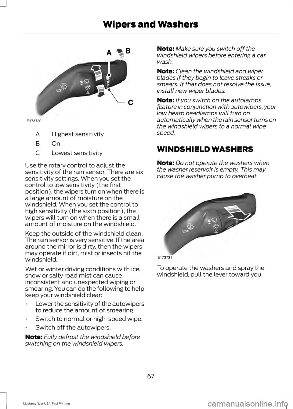 FORD MUSTANG 2015 6.G Owners Manual Highest sensitivity
A
OnB
Lowest sensitivity
C
Use the rotary control to adjust the
sensitivity of the rain sensor. There are six
sensitivity settings. When you set the
control to low sensitivity (the