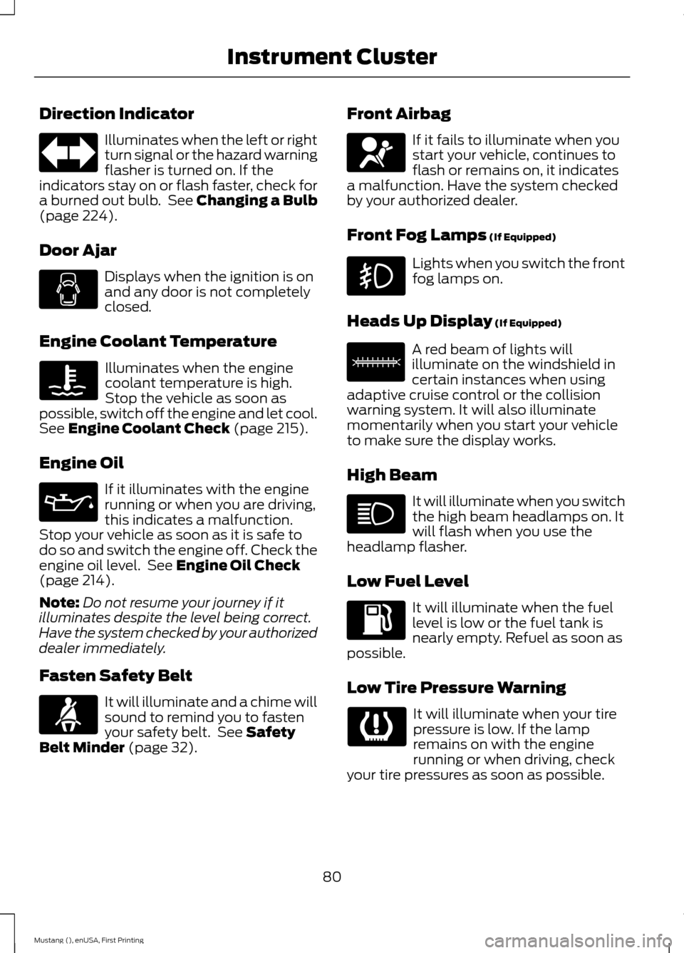 FORD MUSTANG 2015 6.G Owners Manual Direction Indicator
Illuminates when the left or right
turn signal or the hazard warning
flasher is turned on. If the
indicators stay on or flash faster, check for
a burned out bulb.  See Changing a B