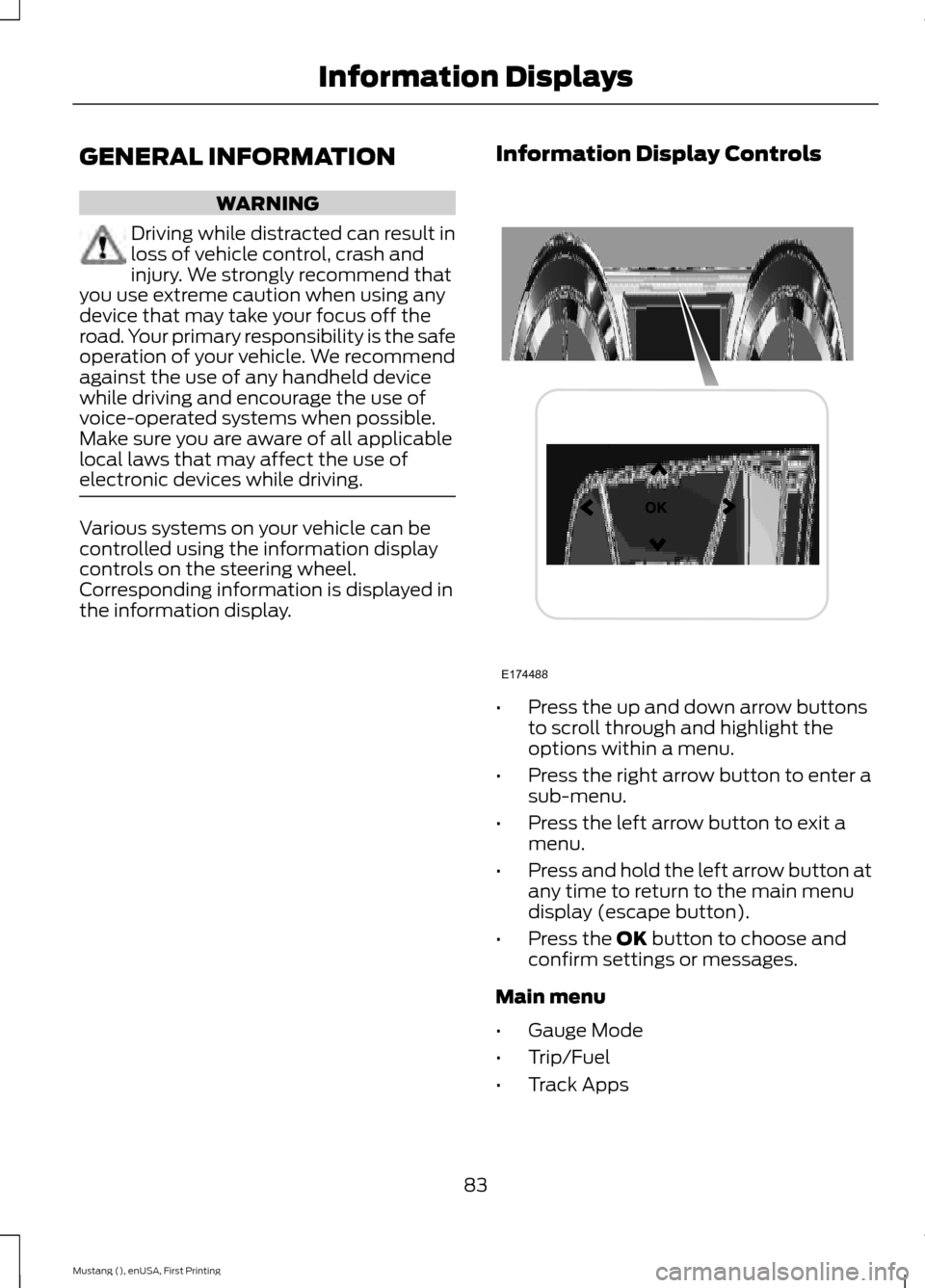 FORD MUSTANG 2015 6.G Owners Manual GENERAL INFORMATION
WARNING
Driving while distracted can result in
loss of vehicle control, crash and
injury. We strongly recommend that
you use extreme caution when using any
device that may take you