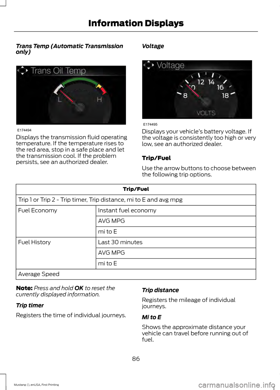 FORD MUSTANG 2015 6.G Manual Online Trans Temp (Automatic Transmission
only)
Displays the transmission fluid operating
temperature. If the temperature rises to
the red area, stop in a safe place and let
the transmission cool. If the pro FORD MUSTANG 2015 6.G Manual Online Trans Temp (Automatic Transmission
only)
Displays the transmission fluid operating
temperature. If the temperature rises to
the red area, stop in a safe place and let
the transmission cool. If the pro