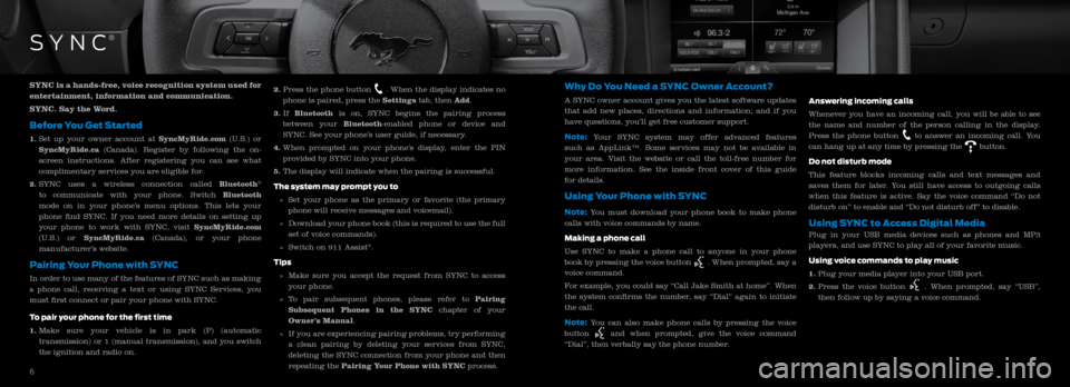 FORD MUSTANG 2015 6.G Quick Reference Guide SYNC is a hands-free, voice recognition system used for 
entertainment, information and communication.
SYNC. Say the Word.
Before You Get Started 
1.   Set up your owner account at SyncMyRide.com (U.S