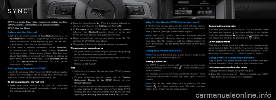 FORD MUSTANG 2015 6.G Quick Reference Guide SYNC is a hands-free, voice recognition system used for
entertainment, information and communication.
SYNC. Say the Word.
Before You Get Started
1. Set up your owner account at SyncMyRide.com (U.S FORD MUSTANG 2015 6.G Quick Reference Guide SYNC is a hands-free, voice recognition system used for
entertainment, information and communication.
SYNC. Say the Word.
Before You Get Started
1. Set up your owner account at SyncMyRide.com (U.S