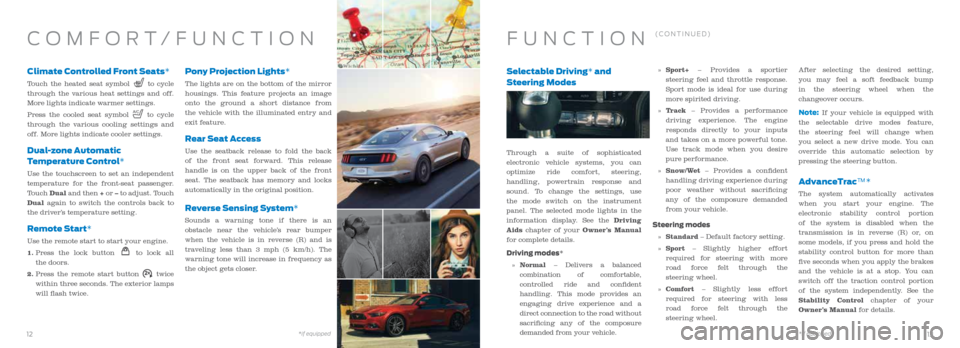 FORD MUSTANG 2015 6.G Quick Reference Guide Selectable Driving* and
Steering Modes
Through a suite of sophisticated
electronic vehicle systems, you can
optimize ride comfort, steering,
handling, powertrain response and
sound. To change the FORD MUSTANG 2015 6.G Quick Reference Guide Selectable Driving* and
Steering Modes
Through a suite of sophisticated
electronic vehicle systems, you can
optimize ride comfort, steering,
handling, powertrain response and
sound. To change the