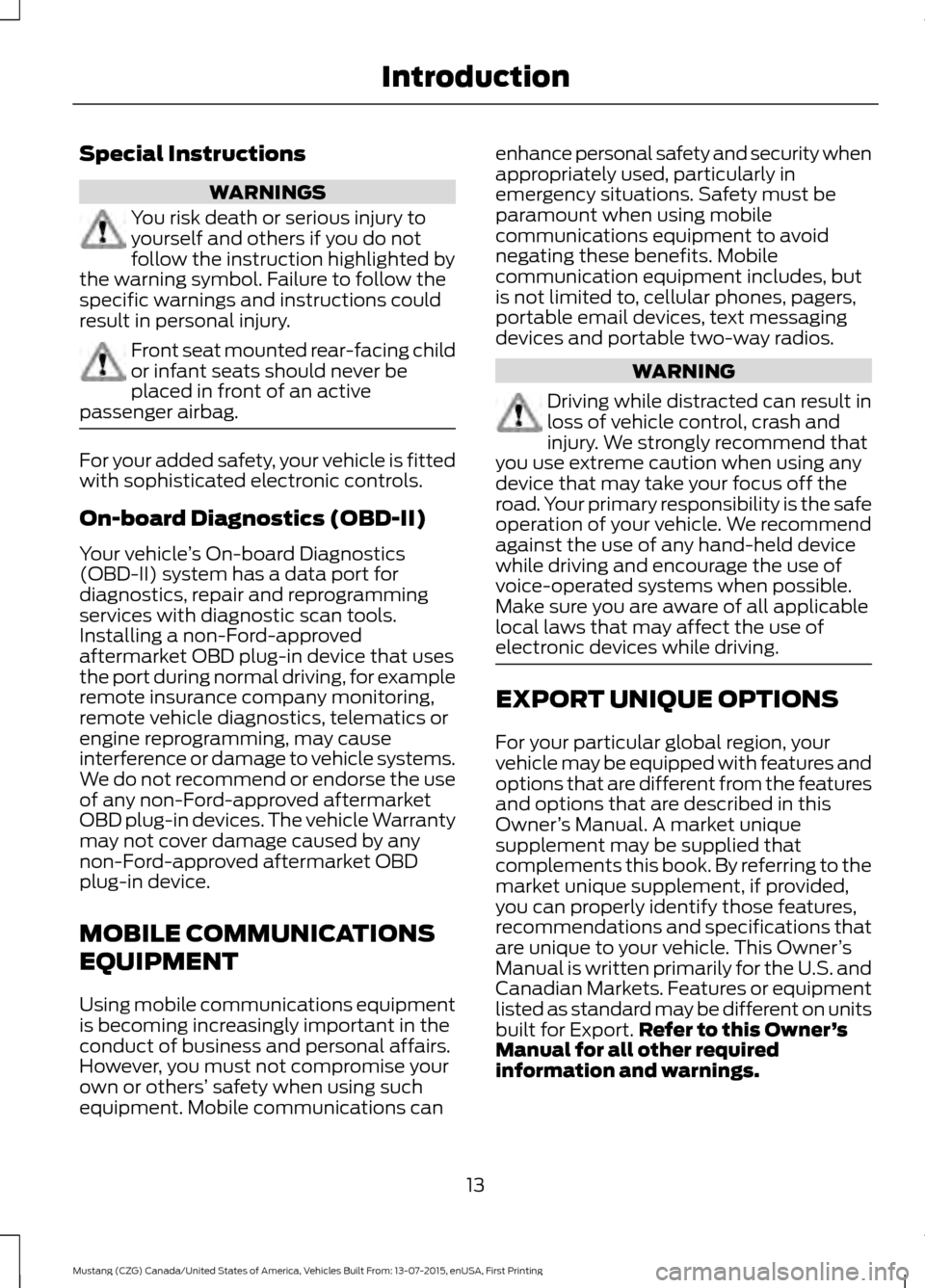 FORD MUSTANG 2016 6.G Owners Manual Special Instructions
WARNINGS
You risk death or serious injury to
yourself and others if you do not
follow the instruction highlighted by
the warning symbol. Failure to follow the
specific warnings an