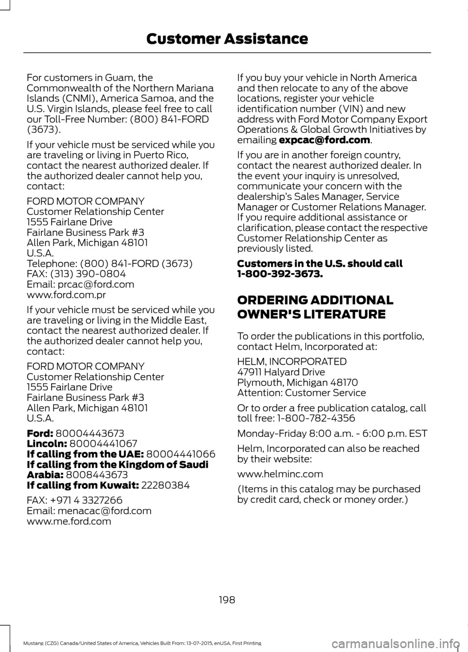 FORD MUSTANG 2016 6.G Owners Manual For customers in Guam, the
Commonwealth of the Northern Mariana
Islands (CNMI), America Samoa, and the
U.S. Virgin Islands, please feel free to call
our Toll-Free Number: (800) 841-FORD
(3673).
If you FORD MUSTANG 2016 6.G Owners Manual For customers in Guam, the
Commonwealth of the Northern Mariana
Islands (CNMI), America Samoa, and the
U.S. Virgin Islands, please feel free to call
our Toll-Free Number: (800) 841-FORD
(3673).
If you