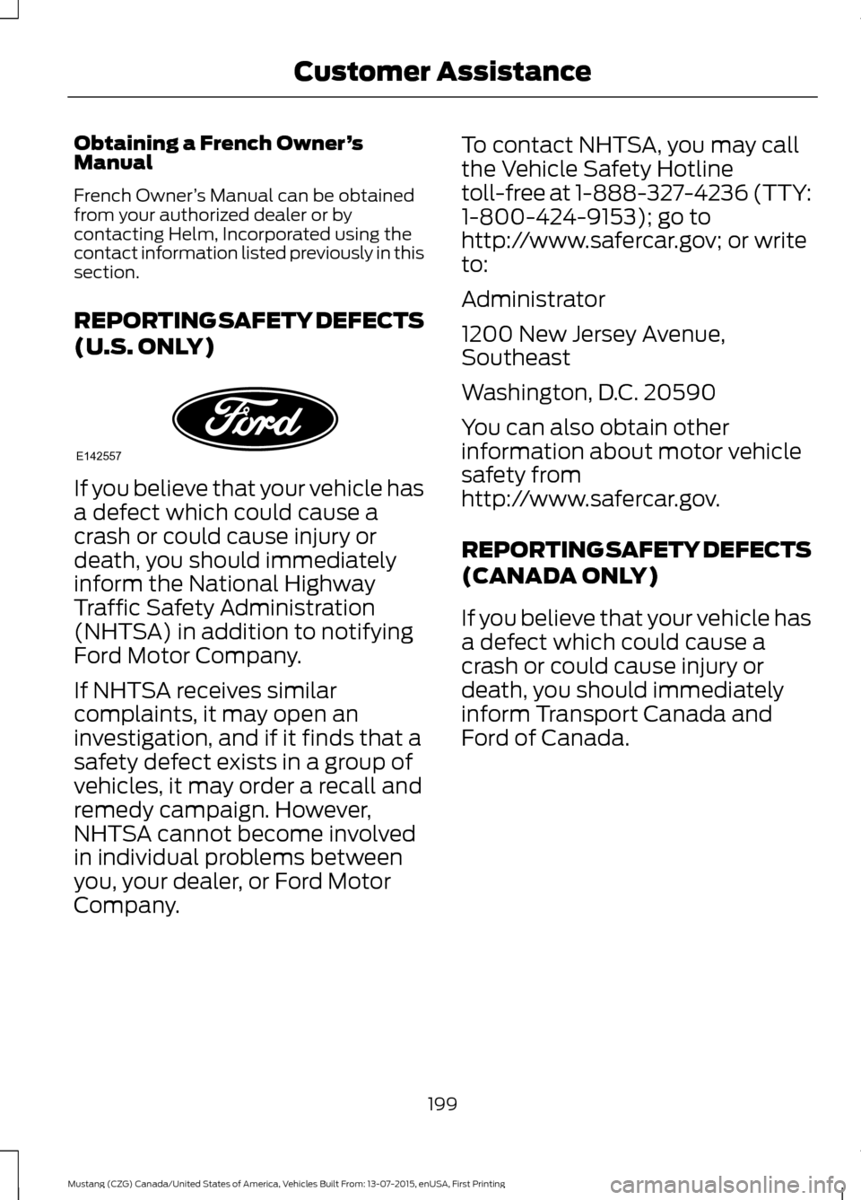 FORD MUSTANG 2016 6.G Owners Manual Obtaining a French Owner
’s
Manual
French Owner ’s Manual can be obtained
from your authorized dealer or by
contacting Helm, Incorporated using the
contact information listed previously in this
se FORD MUSTANG 2016 6.G Owners Manual Obtaining a French Owner
’s
Manual
French Owner ’s Manual can be obtained
from your authorized dealer or by
contacting Helm, Incorporated using the
contact information listed previously in this
se