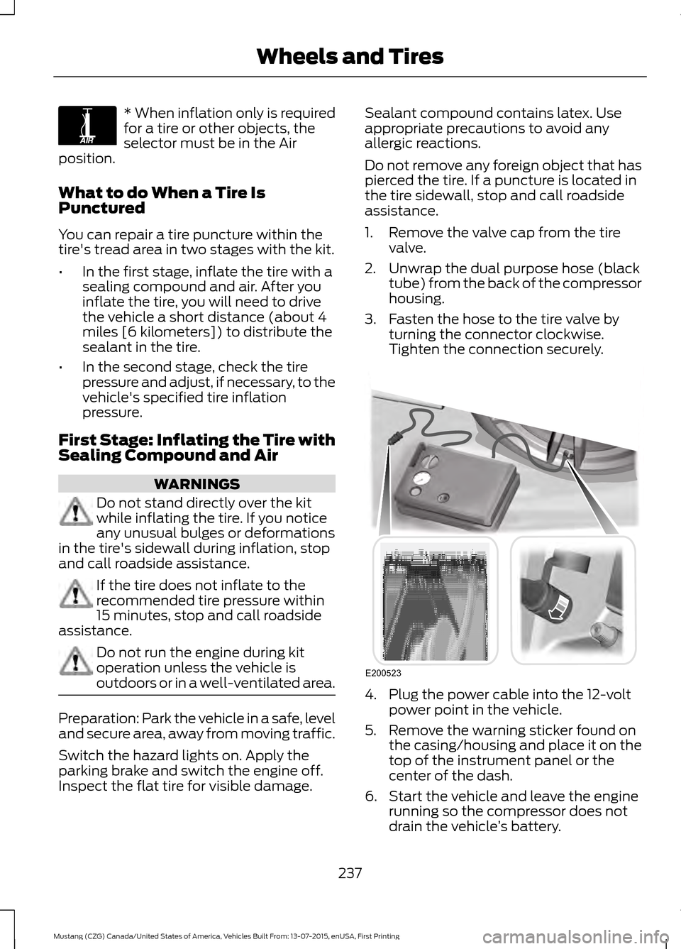 FORD MUSTANG 2016 6.G Service Manual * When inflation only is required
for a tire or other objects, the
selector must be in the Air
position.
What to do When a Tire Is
Punctured
You can repair a tire puncture within the
tires tread area