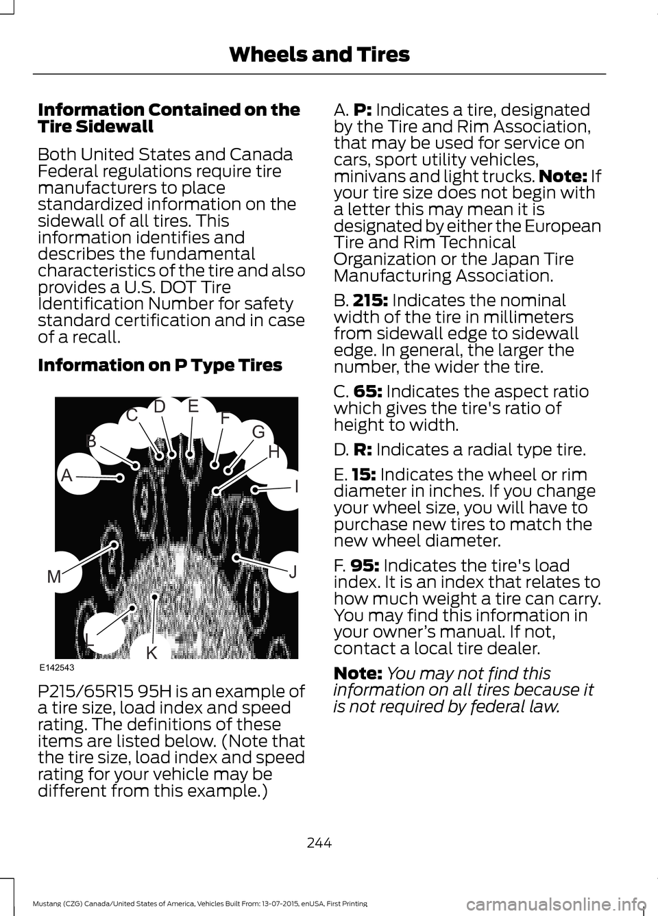 FORD MUSTANG 2016 6.G Owners Manual Information Contained on the
Tire Sidewall
Both United States and Canada
Federal regulations require tire
manufacturers to place
standardized information on the
sidewall of all tires. This
information