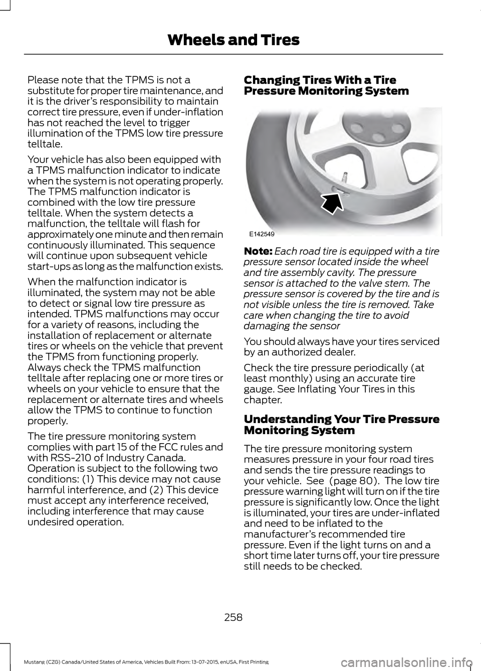 FORD MUSTANG 2016 6.G Owners Manual Please note that the TPMS is not a
substitute for proper tire maintenance, and
it is the driver
’s responsibility to maintain
correct tire pressure, even if under-inflation
has not reached the level