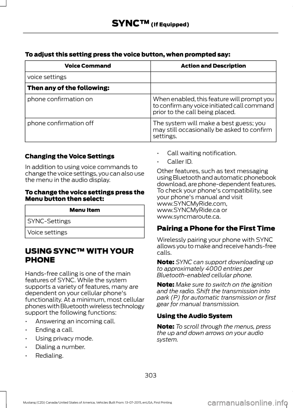 FORD MUSTANG 2016 6.G Owners Manual To adjust this setting press the voice button, when prompted say:
Action and Description
Voice Command
voice settings
Then any of the following: When enabled, this feature will prompt you
to confirm a