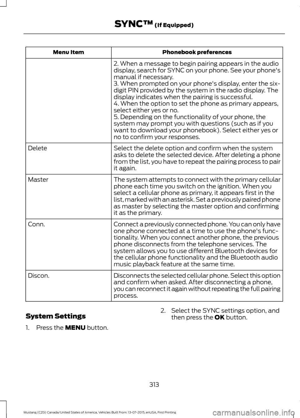 FORD MUSTANG 2016 6.G Owners Manual Phonebook preferences
Menu Item
2. When a message to begin pairing appears in the audio
display, search for SYNC on your phone. See your phones
manual if necessary.
3. When prompted on your phones d