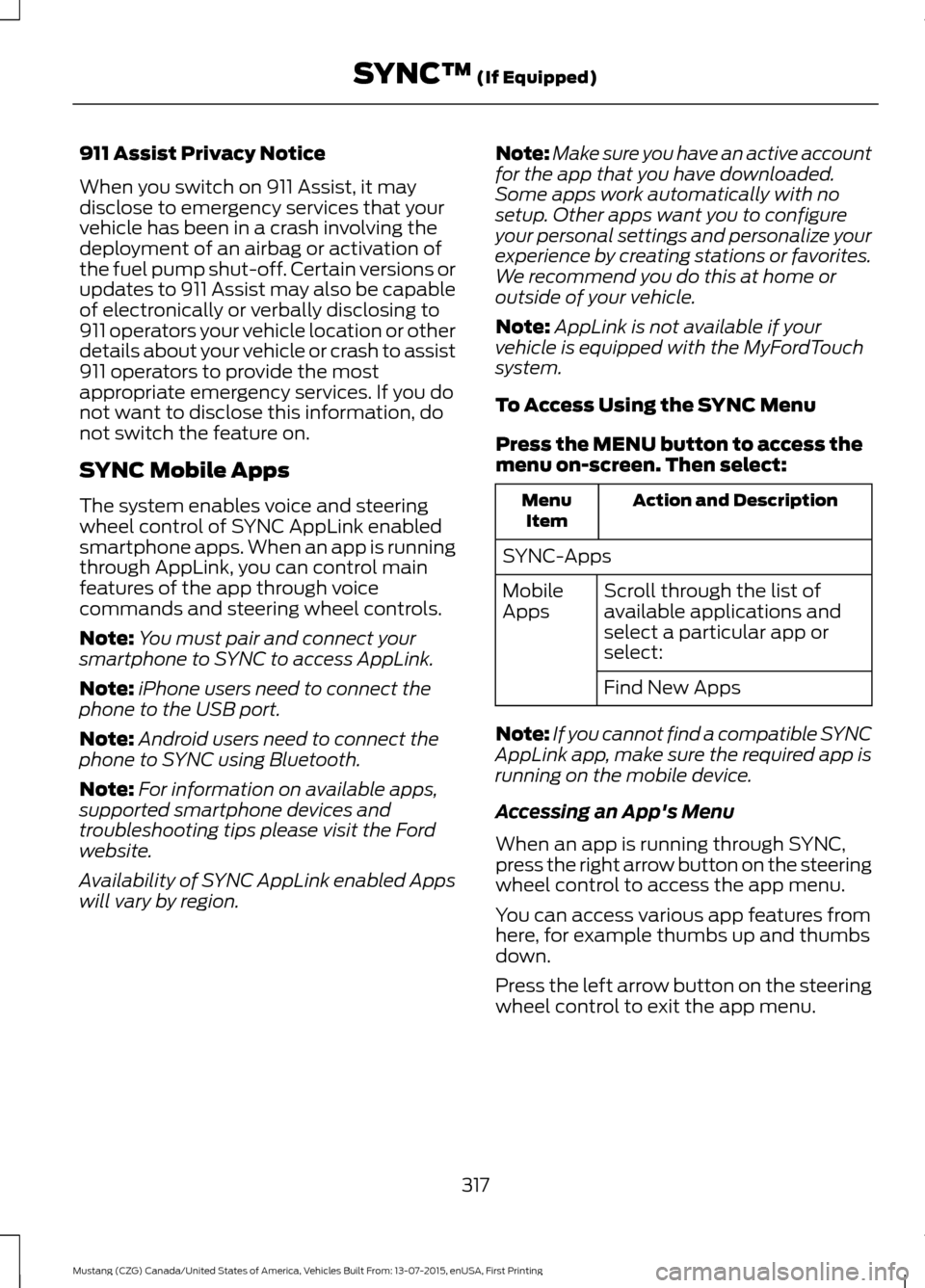 FORD MUSTANG 2016 6.G Owners Manual 911 Assist Privacy Notice
When you switch on 911 Assist, it may
disclose to emergency services that your
vehicle has been in a crash involving the
deployment of an airbag or activation of
the fuel pum