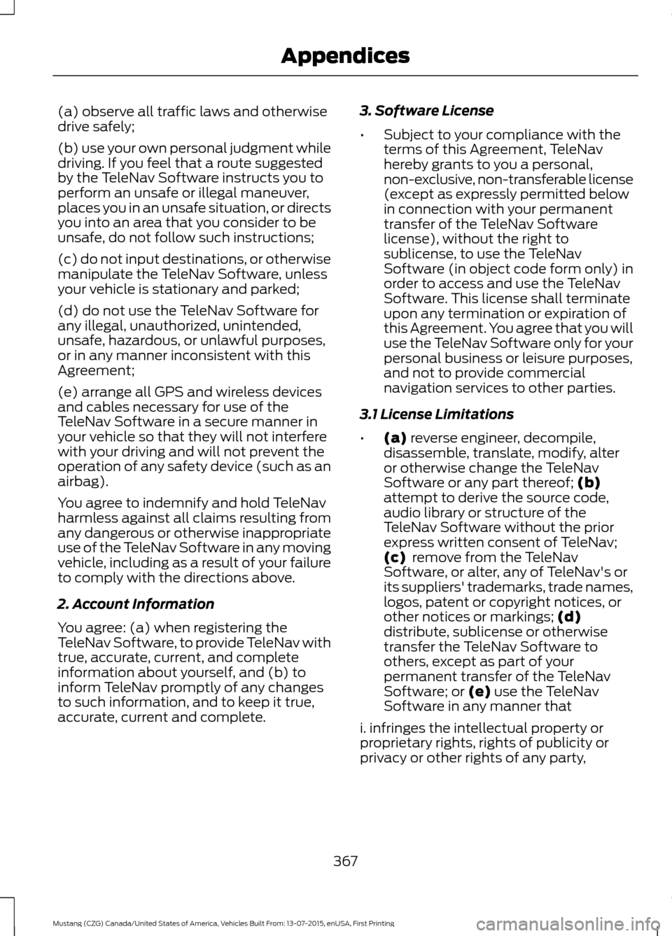 FORD MUSTANG 2016 6.G Owners Guide (a) observe all traffic laws and otherwise
drive safely;
(b) use your own personal judgment while
driving. If you feel that a route suggested
by the TeleNav Software instructs you to
perform an unsafe
