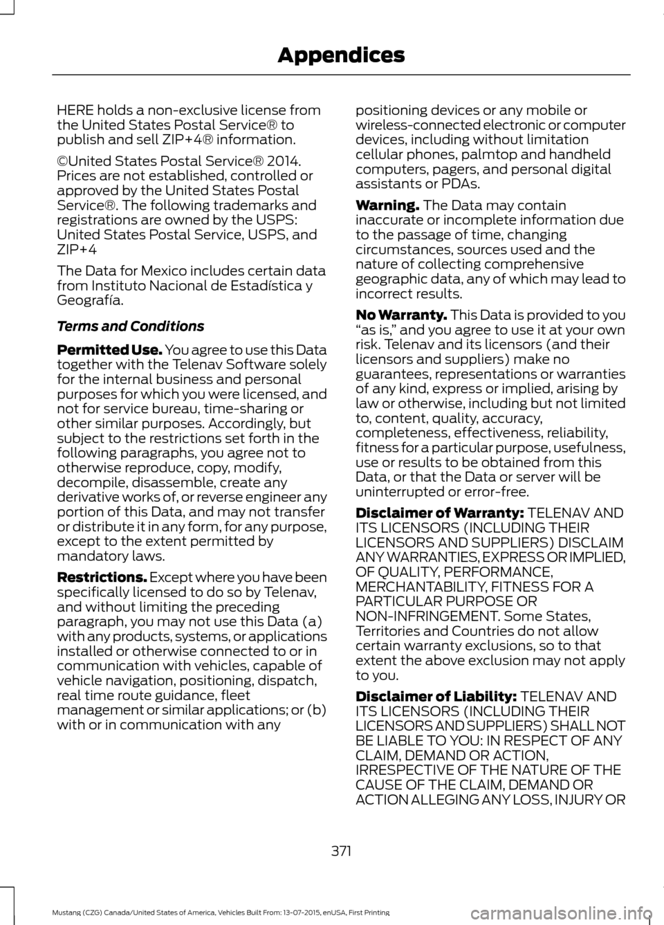 FORD MUSTANG 2016 6.G Owners Manual HERE holds a non-exclusive license from
the United States Postal Service® to
publish and sell ZIP+4® information.
©United States Postal Service® 2014.
Prices are not established, controlled or
app FORD MUSTANG 2016 6.G Owners Manual HERE holds a non-exclusive license from
the United States Postal Service® to
publish and sell ZIP+4® information.
©United States Postal Service® 2014.
Prices are not established, controlled or
app