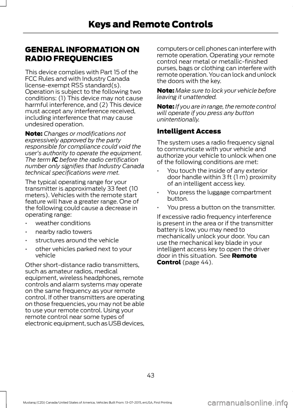 FORD MUSTANG 2016 6.G Owners Manual GENERAL INFORMATION ON
RADIO FREQUENCIES
This device complies with Part 15 of the
FCC Rules and with Industry Canada
license-exempt RSS standard(s).
Operation is subject to the following two
condition