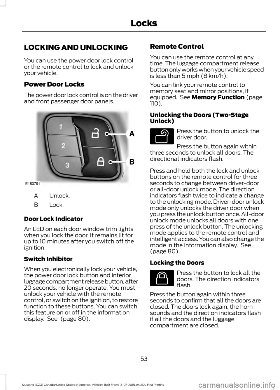 FORD MUSTANG 2016 6.G Owners Manual LOCKING AND UNLOCKING
You can use the power door lock control
or the remote control to lock and unlock
your vehicle.
Power Door Locks
The power door lock control is on the driver
and front passenger d