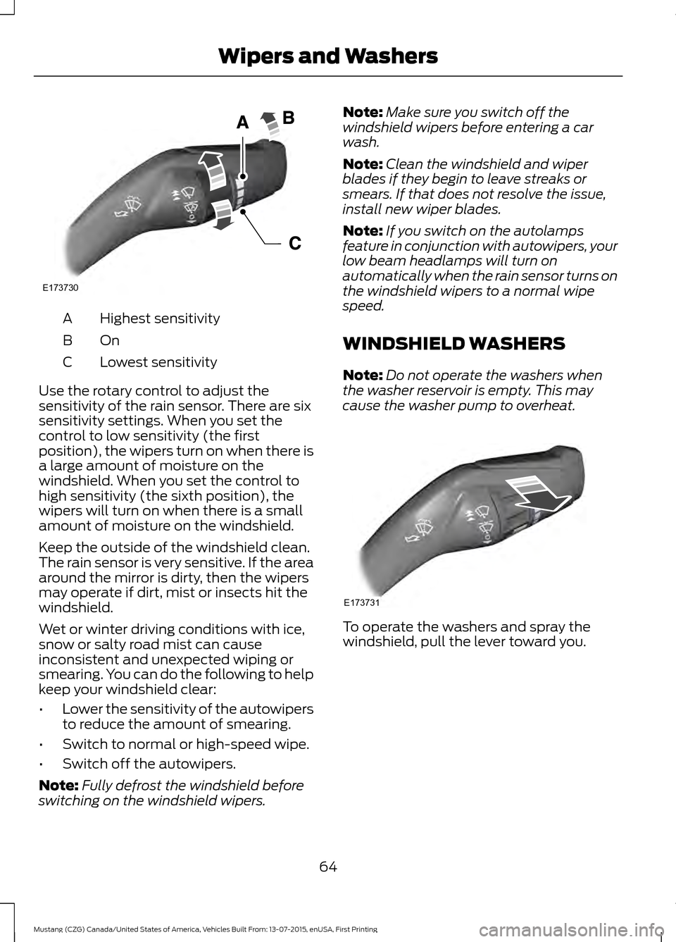 FORD MUSTANG 2016 6.G Repair Manual Highest sensitivity
A
OnB
Lowest sensitivity
C
Use the rotary control to adjust the
sensitivity of the rain sensor. There are six
sensitivity settings. When you set the
control to low sensitivity (the