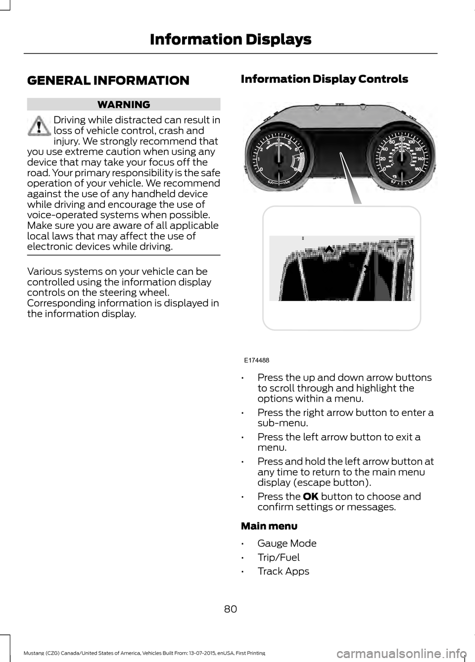 FORD MUSTANG 2016 6.G Manual Online GENERAL INFORMATION
WARNING
Driving while distracted can result in
loss of vehicle control, crash and
injury. We strongly recommend that
you use extreme caution when using any
device that may take you