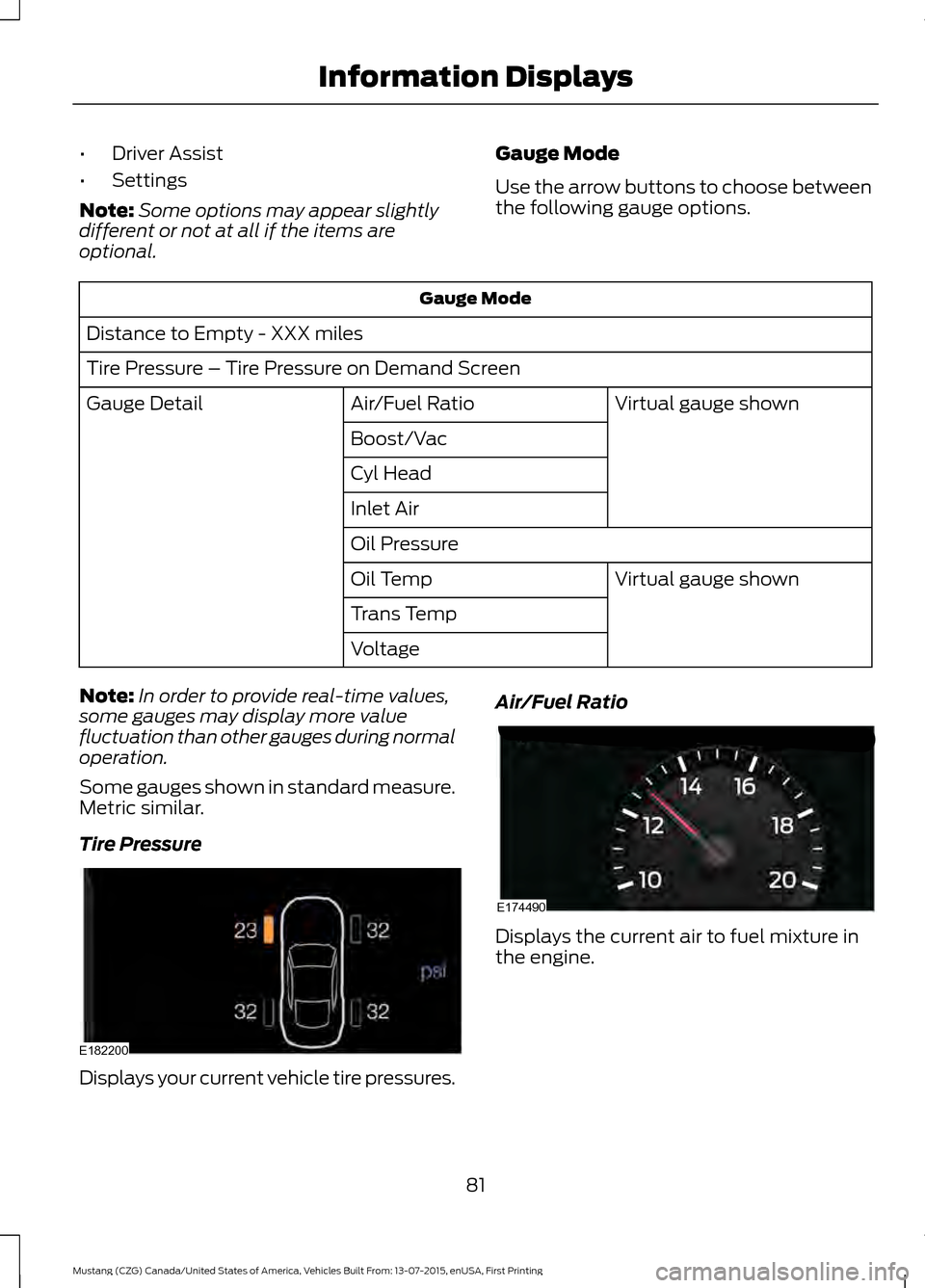 FORD MUSTANG 2016 6.G Manual Online •
Driver Assist
• Settings
Note: Some options may appear slightly
different or not at all if the items are
optional. Gauge Mode
Use the arrow buttons to choose between
the following gauge options.