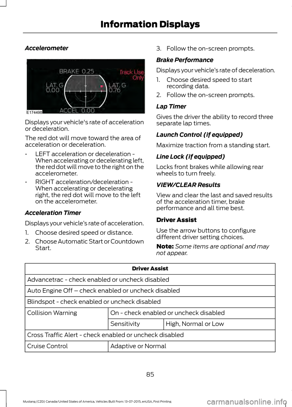 FORD MUSTANG 2016 6.G Owners Manual Accelerometer
Displays your vehicles rate of acceleration
or deceleration.
The red dot will move toward the area of
acceleration or deceleration.
•
LEFT acceleration or deceleration -
When accelera