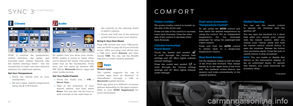 FORD MUSTANG 2016 6.G Quick Reference Guide Climate
SYNC 3 controls the temperature,
airflow direction, fan speed, and
activates other climate features, like
the heated steering wheel.* Use the
touchscreen to enter into each feature’s
FORD MUSTANG 2016 6.G Quick Reference Guide Climate
SYNC 3 controls the temperature,
airflow direction, fan speed, and
activates other climate features, like
the heated steering wheel.* Use the
touchscreen to enter into each feature’s