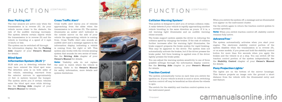 FORD MUSTANG 2016 6.G Quick Reference Guide Rear Parking Aid*
The rear sensors are active only when the
transmission is in reverse (R). As your
vehicle moves closer to the obstacle, the
rate of the audible warning increases.
The system det FORD MUSTANG 2016 6.G Quick Reference Guide Rear Parking Aid*
The rear sensors are active only when the
transmission is in reverse (R). As your
vehicle moves closer to the obstacle, the
rate of the audible warning increases.
The system det
