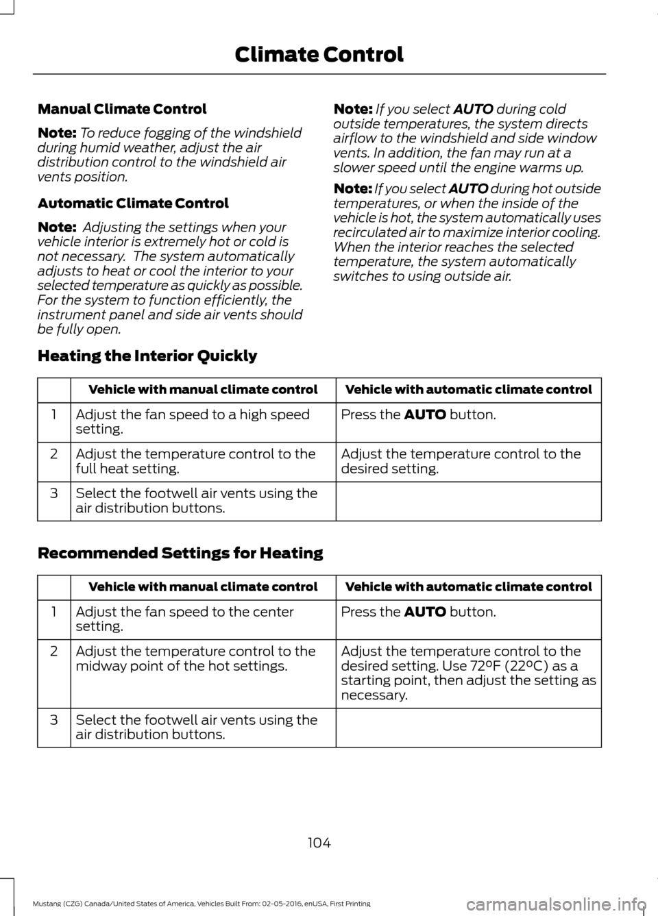 FORD MUSTANG 2017 6.G Owners Manual Manual Climate Control
Note:
To reduce fogging of the windshield
during humid weather, adjust the air
distribution control to the windshield air
vents position.
Automatic Climate Control
Note:  Adjust