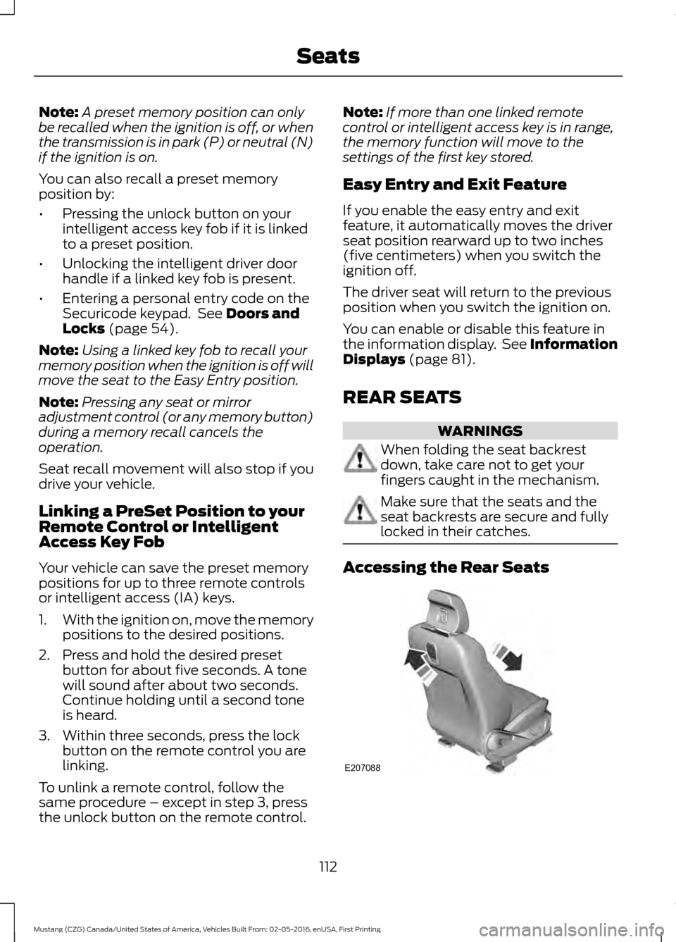 FORD MUSTANG 2017 6.G User Guide Note:
A preset memory position can only
be recalled when the ignition is off, or when
the transmission is in park (P) or neutral (N)
if the ignition is on.
You can also recall a preset memory
position